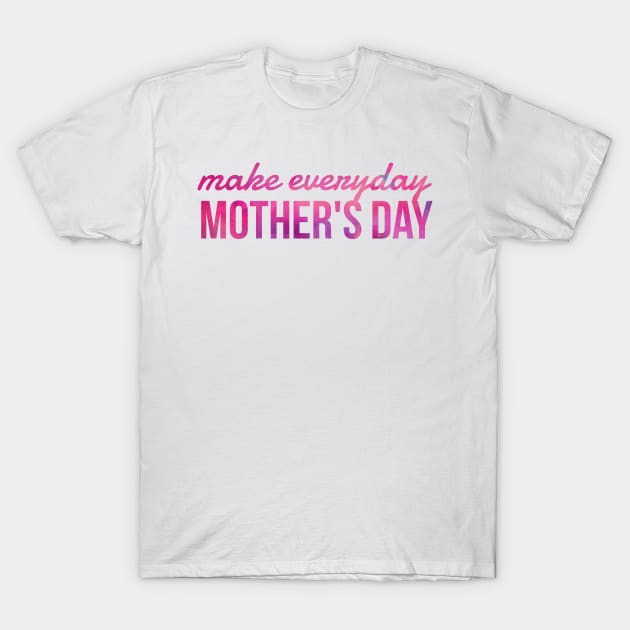 Make everyday Mother's day T-Shirt by throwback